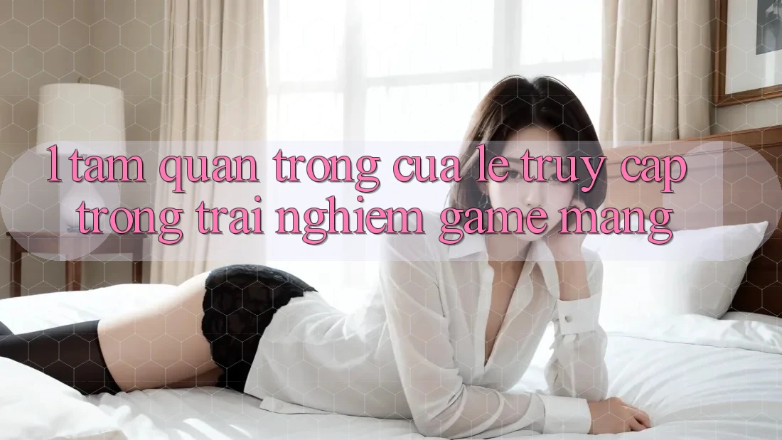 1. Tầm Quan Trọng Của Lẹ Truy Cập Trong Trải Nghiệm Game mạng 1. Tầm Quan Trọng Của Lẹ Truy Cập Trong Trải Nghiệm Game mạng