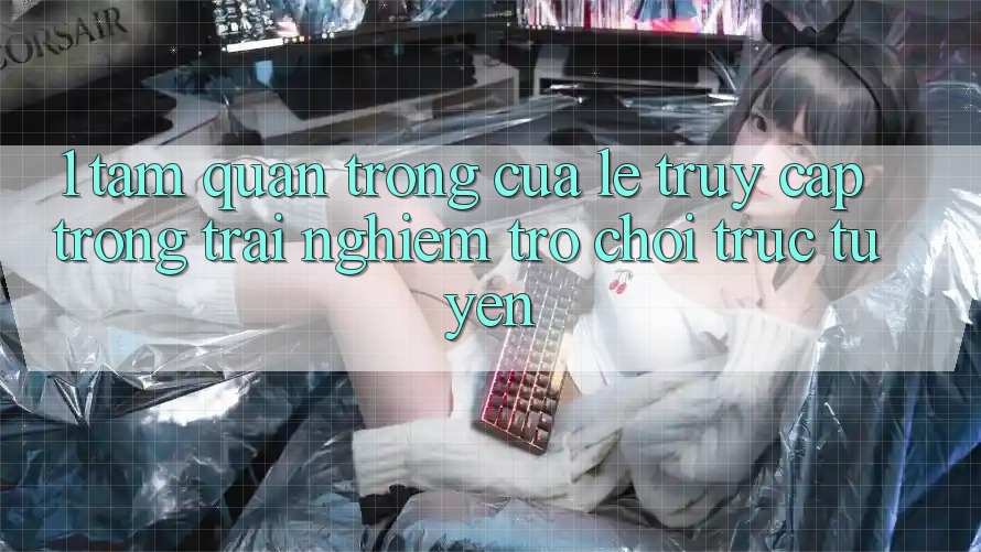1. Tầm Quan Trọng Của Lẹ Truy Cập Trong Trải nghiệm Trò chơi trực tuyến 1. Tầm Quan Trọng Của Lẹ Truy Cập Trong Trải nghiệm Trò chơi trực tuyến