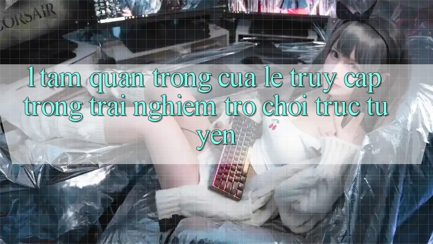 1. Tầm Quan Trọng Của Lẹ Truy Cập Trong Trải nghiệm Trò chơi trực tuyến 1. Tầm Quan Trọng Của Lẹ Truy Cập Trong Trải nghiệm Trò chơi trực tuyến
