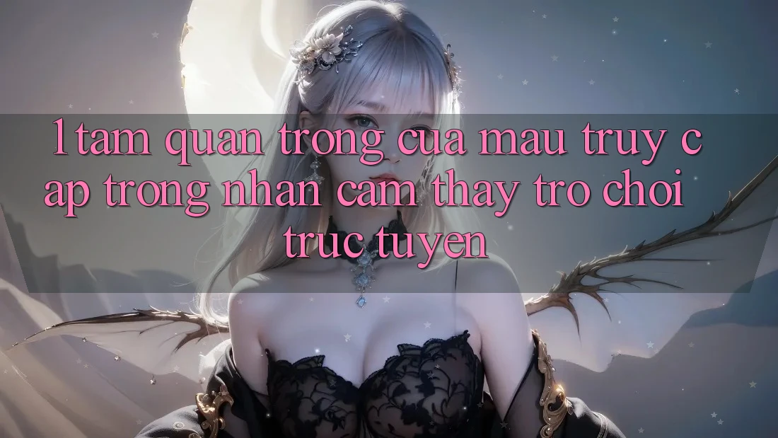1. Tầm Quan Trọng Của Mau Truy Cập Trong Nhận cảm thấy Trò chơi trực tuyến 1. Tầm Quan Trọng Của Mau Truy Cập Trong Nhận cảm thấy Trò chơi trực tuyến