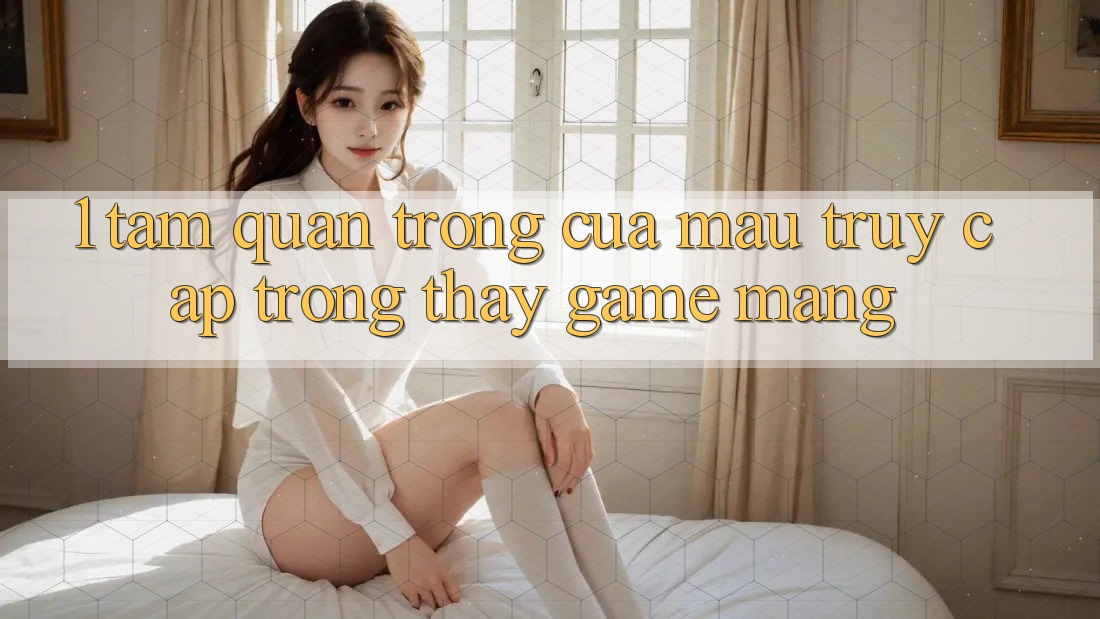 1. Tầm Quan Trọng Của Mau Truy Cập Trong Thấy Game mạng 1. Tầm Quan Trọng Của Mau Truy Cập Trong Thấy Game mạng