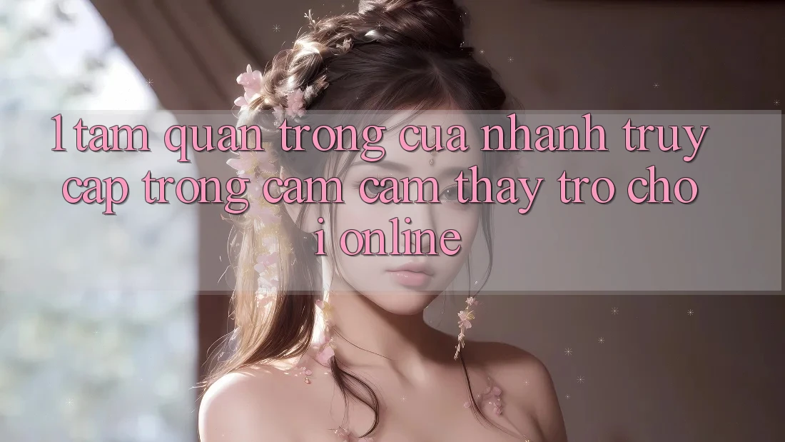 1. Tầm Quan Trọng Của Nhanh Truy Cập Trong Cảm cảm thấy Trò chơi Online 1. Tầm Quan Trọng Của Nhanh Truy Cập Trong Cảm cảm thấy Trò chơi Online