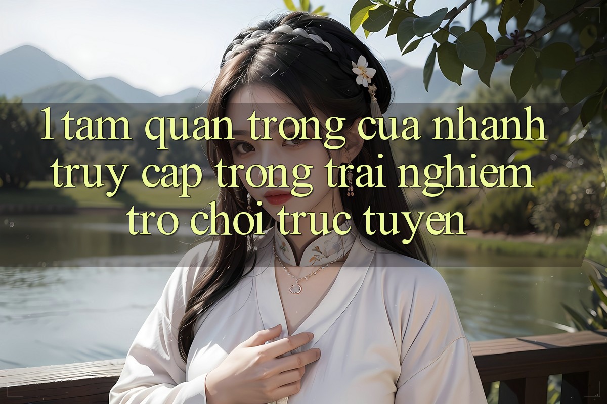 1. Tầm Quan Trọng Của Nhanh Truy Cập Trong Trải nghiệm Trò chơi trực tuyến 1. Tầm Quan Trọng Của Nhanh Truy Cập Trong Trải nghiệm Trò chơi trực tuyến