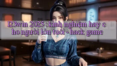 123win 2025 kinh nghiệm hay cho người lớn tuổi   hack game