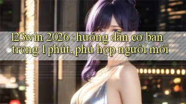 123win 2026 hướng dẫn cơ bản trong 1 phút, phù hợp người mới