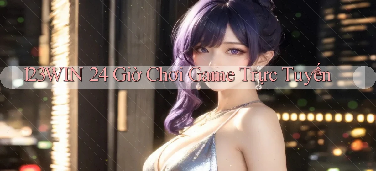 123win 24 giờ chơi game trực tuyến