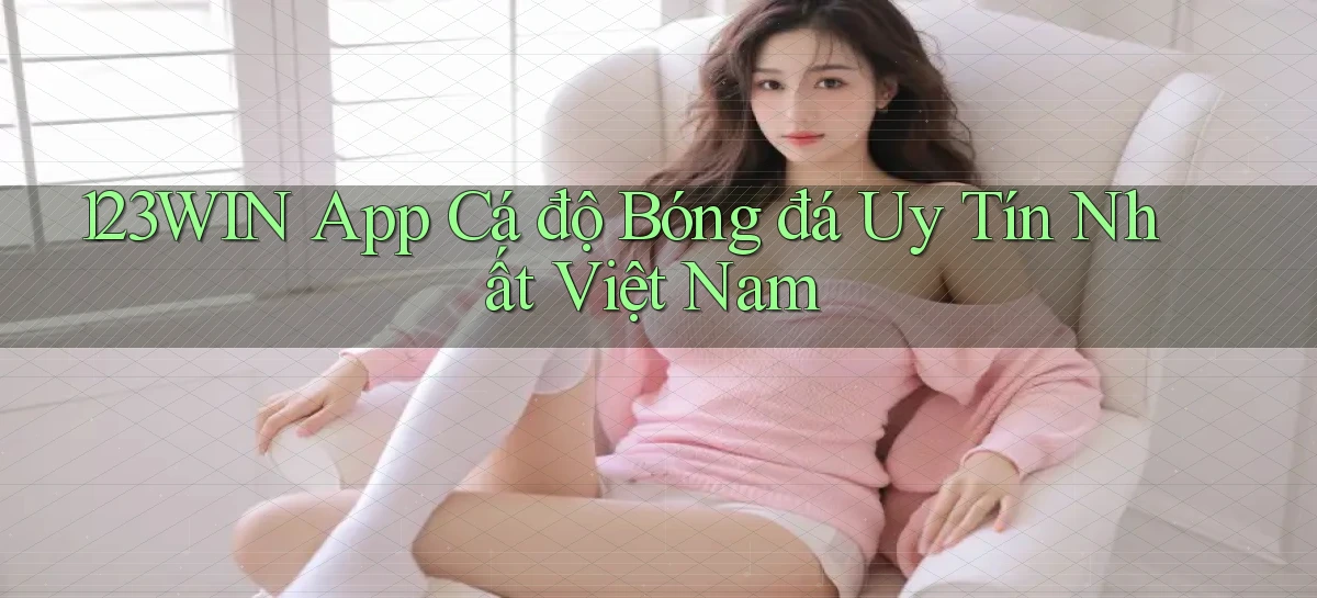 123win app cá độ bóng đá uy tín nhất việt nam