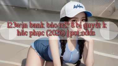 123win bank bảo trì 8 bí quyết khắc phục (2026) pot odds