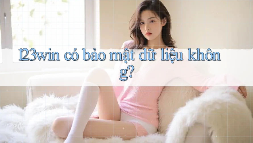 123win có bảo mật dữ liệu không? 123win có bảo mật dữ liệu không?