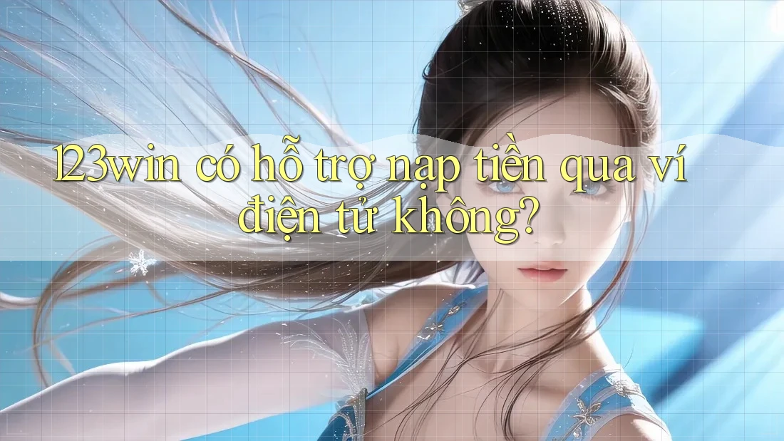 123win có hỗ trợ nạp tiền qua ví điện tử không?