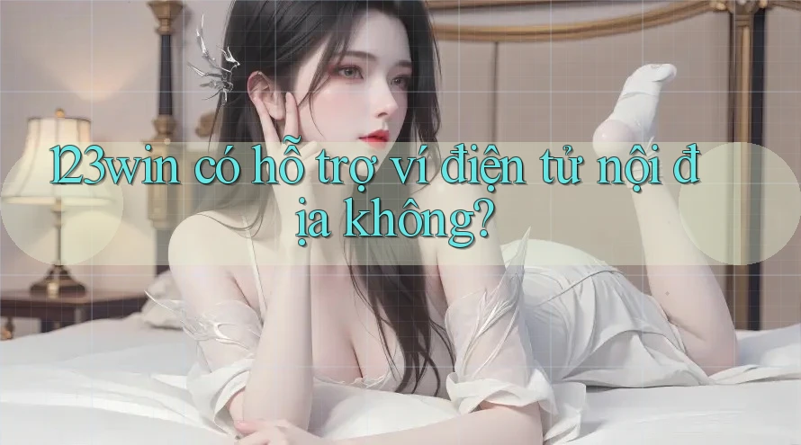 123win có hỗ trợ ví điện tử nội địa không? 123win có hỗ trợ ví điện tử nội địa không?