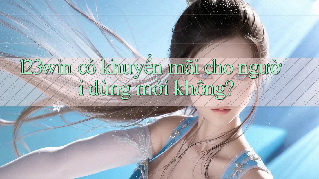 123win có khuyến mãi cho người dùng mới không? 123win có khuyến mãi cho người dùng mới không?