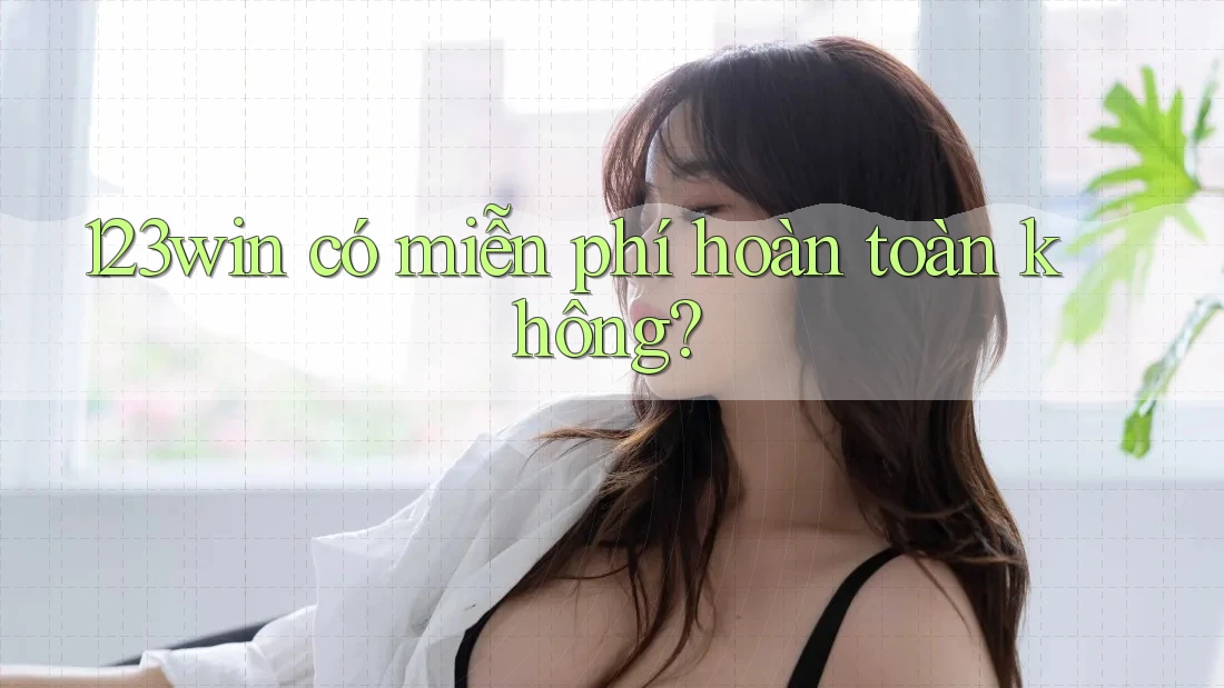 123win có miễn phí hoàn toàn không?