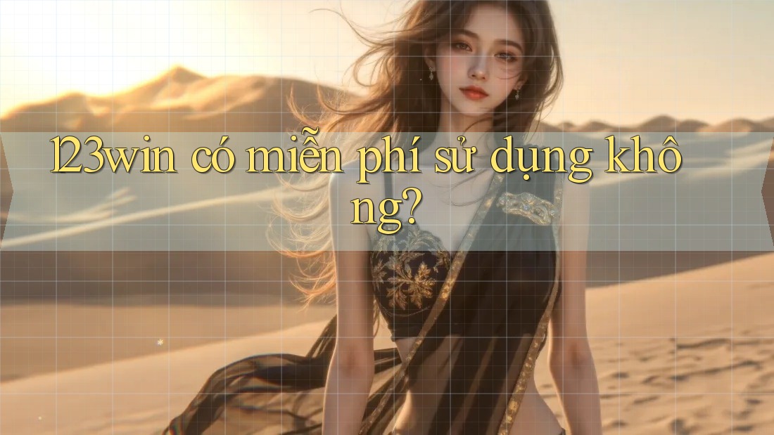 123win có miễn phí sử dụng không? 123win có miễn phí sử dụng không?