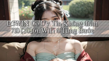123win có uy tín không điểm 710 (2026), wifi 6   từng bước