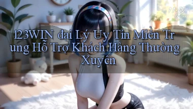 123win  đại lý uy tín miền trung hỗ trợ khách hàng thường xuyên