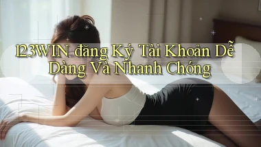 123win  đăng ký tài khoản dễ dàng và nhanh chóng