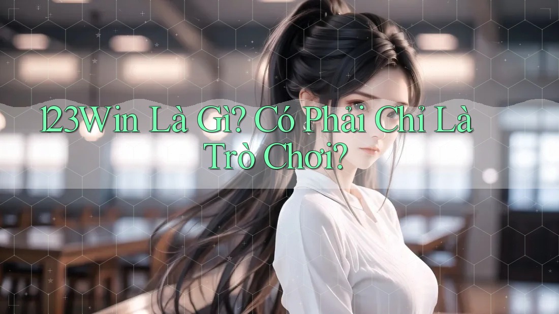 123Win Là Gì? Có Phải Chỉ Là Trò Chơi? 123Win Là Gì? Có Phải Chỉ Là Trò Chơi?