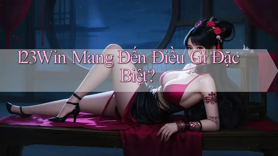 123Win Mang Đến Điều Gì Đặc Biệt? 123Win Mang Đến Điều Gì Đặc Biệt?