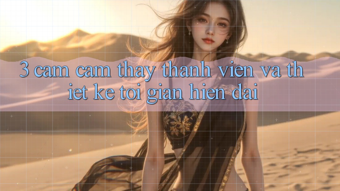 3. Cảm cảm thấy Thành viên Và Thiết kế Tối Giản, Hiện Đại 3. Cảm cảm thấy Thành viên Và Thiết kế Tối Giản, Hiện Đại