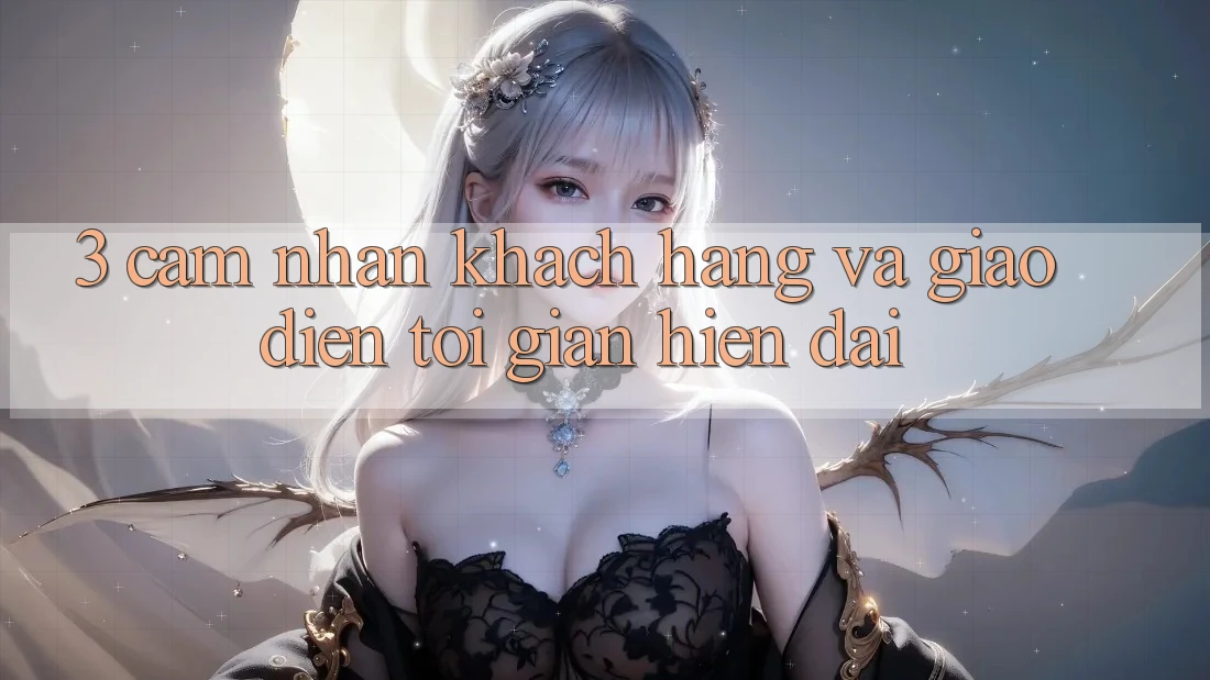 3. Cảm nhận Khách hàng Và Giao Diện Tối Giản, Hiện Đại 3. Cảm nhận Khách hàng Và Giao Diện Tối Giản, Hiện Đại