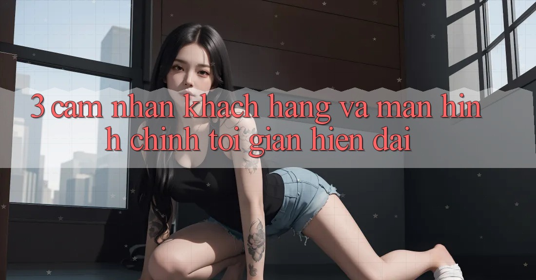 3. Cảm nhận Khách hàng Và Màn hình chính Tối Giản, Hiện Đại 3. Cảm nhận Khách hàng Và Màn hình chính Tối Giản, Hiện Đại