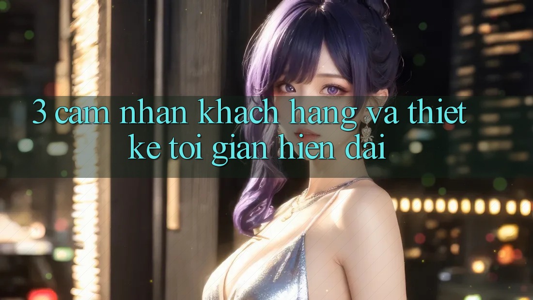 3. Cảm nhận Khách hàng Và Thiết kế Tối Giản, Hiện Đại 3. Cảm nhận Khách hàng Và Thiết kế Tối Giản, Hiện Đại