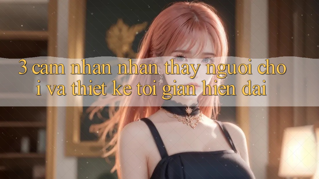 3. Cảm nhận nhận thấy Người chơi Và Thiết kế Tối Giản, Hiện Đại