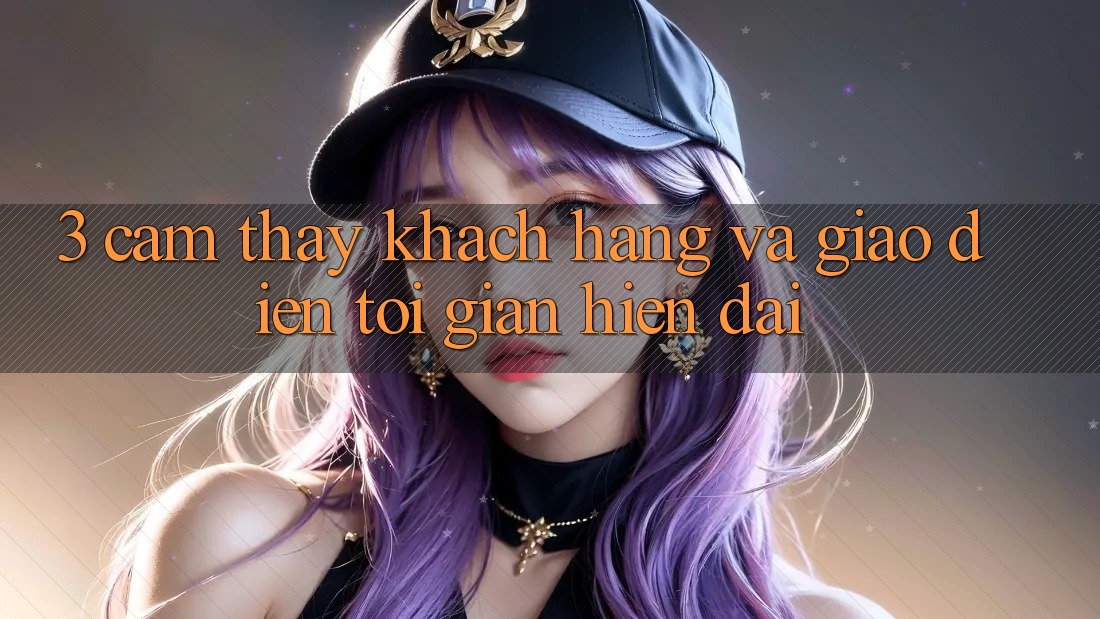 3. Cảm thấy Khách hàng Và Giao Diện Tối Giản, Hiện Đại 3. Cảm thấy Khách hàng Và Giao Diện Tối Giản, Hiện Đại