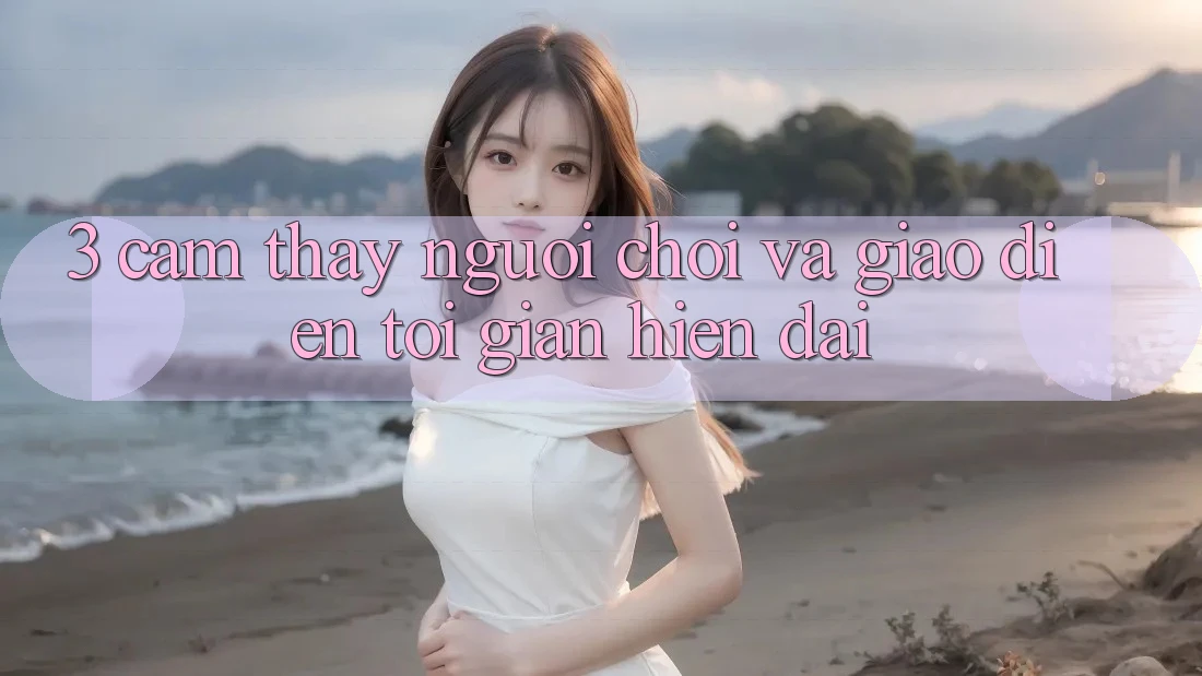 3. Cảm thấy Người chơi Và Giao Diện Tối Giản, Hiện Đại 3. Cảm thấy Người chơi Và Giao Diện Tối Giản, Hiện Đại