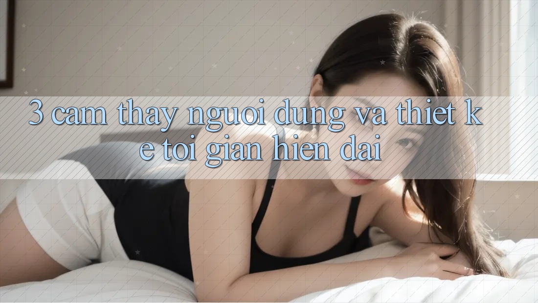 3. Cảm thấy Người Dùng Và Thiết kế Tối Giản, Hiện Đại 3. Cảm thấy Người Dùng Và Thiết kế Tối Giản, Hiện Đại