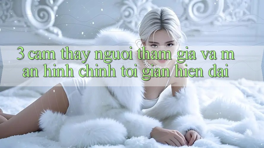 3. Cảm thấy Người tham gia Và Màn hình chính Tối Giản, Hiện Đại 3. Cảm thấy Người tham gia Và Màn hình chính Tối Giản, Hiện Đại