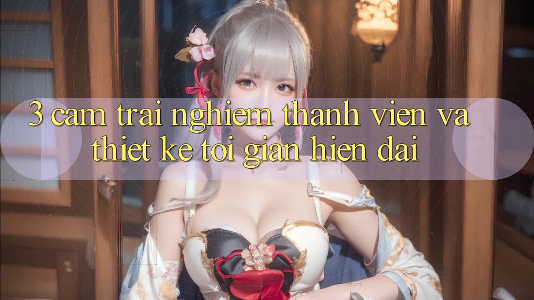 3. Cảm trải nghiệm Thành viên Và Thiết kế Tối Giản, Hiện Đại 3. Cảm trải nghiệm Thành viên Và Thiết kế Tối Giản, Hiện Đại