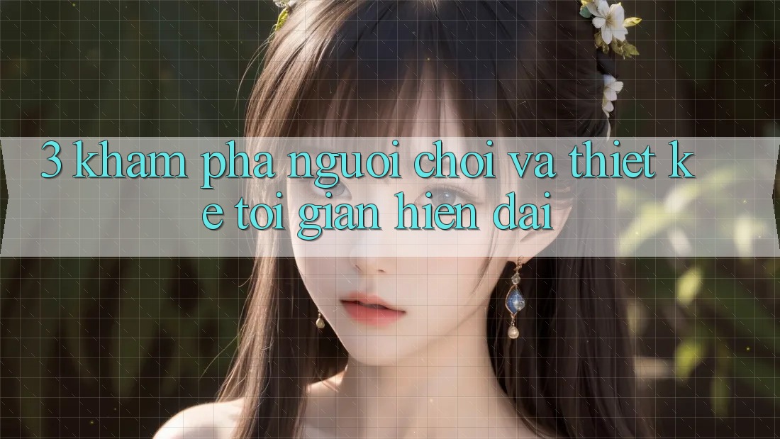 3. Khám phá Người chơi Và Thiết kế Tối Giản, Hiện Đại 3. Khám phá Người chơi Và Thiết kế Tối Giản, Hiện Đại