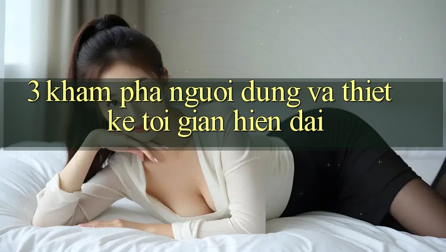 3. Khám phá Người Dùng Và Thiết kế Tối Giản, Hiện Đại