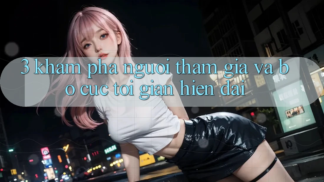 3. Khám phá Người tham gia Và Bố cục Tối Giản, Hiện Đại 3. Khám phá Người tham gia Và Bố cục Tối Giản, Hiện Đại