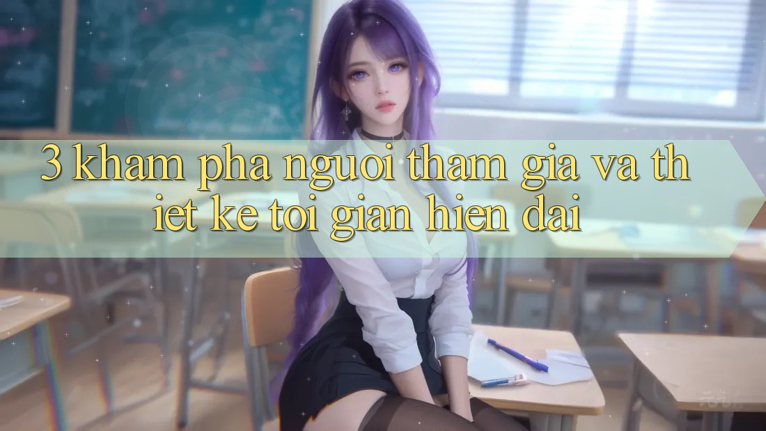 3. Khám phá Người tham gia Và Thiết kế Tối Giản, Hiện Đại 3. Khám phá Người tham gia Và Thiết kế Tối Giản, Hiện Đại
