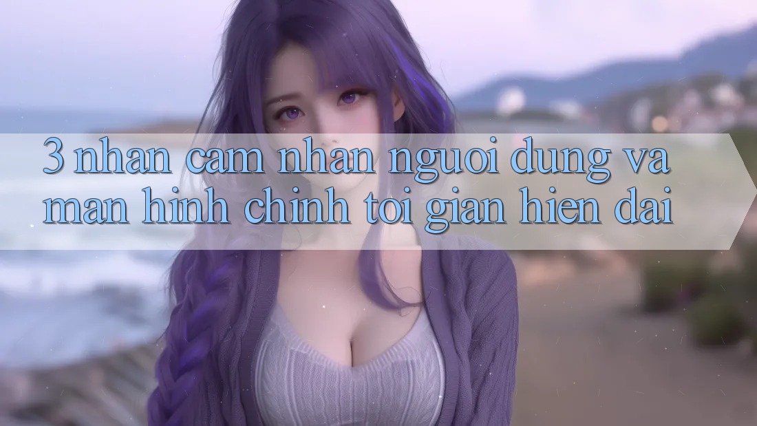 3. Nhận cảm nhận Người Dùng Và Màn hình chính Tối Giản, Hiện Đại 3. Nhận cảm nhận Người Dùng Và Màn hình chính Tối Giản, Hiện Đại
