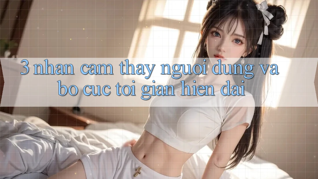 3. Nhận cảm thấy Người Dùng Và Bố cục Tối Giản, Hiện Đại 3. Nhận cảm thấy Người Dùng Và Bố cục Tối Giản, Hiện Đại