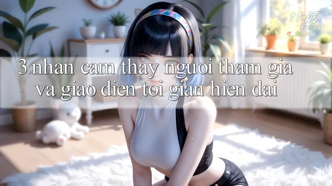3. Nhận cảm thấy Người tham gia Và Giao Diện Tối Giản, Hiện Đại 3. Nhận cảm thấy Người tham gia Và Giao Diện Tối Giản, Hiện Đại