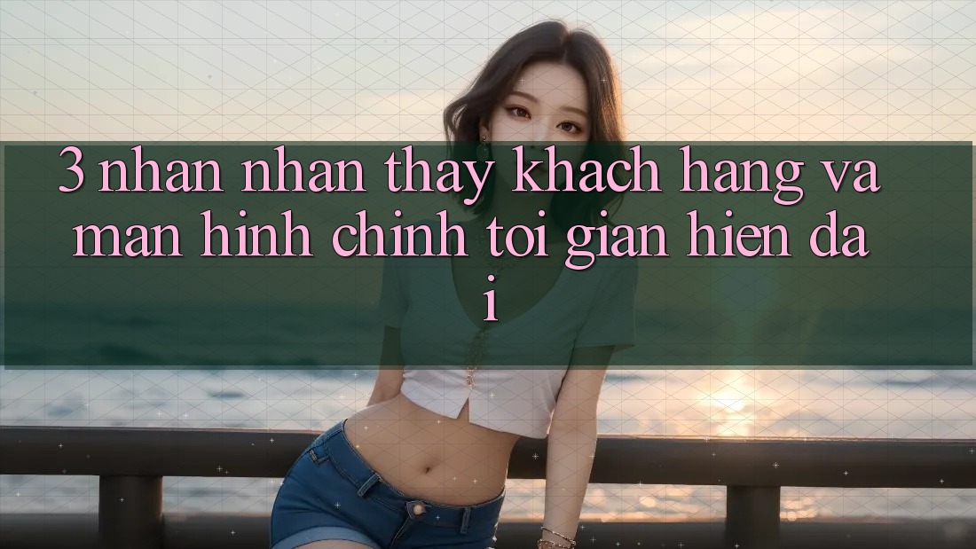 3. Nhận nhận thấy Khách hàng Và Màn hình chính Tối Giản, Hiện Đại 3. Nhận nhận thấy Khách hàng Và Màn hình chính Tối Giản, Hiện Đại