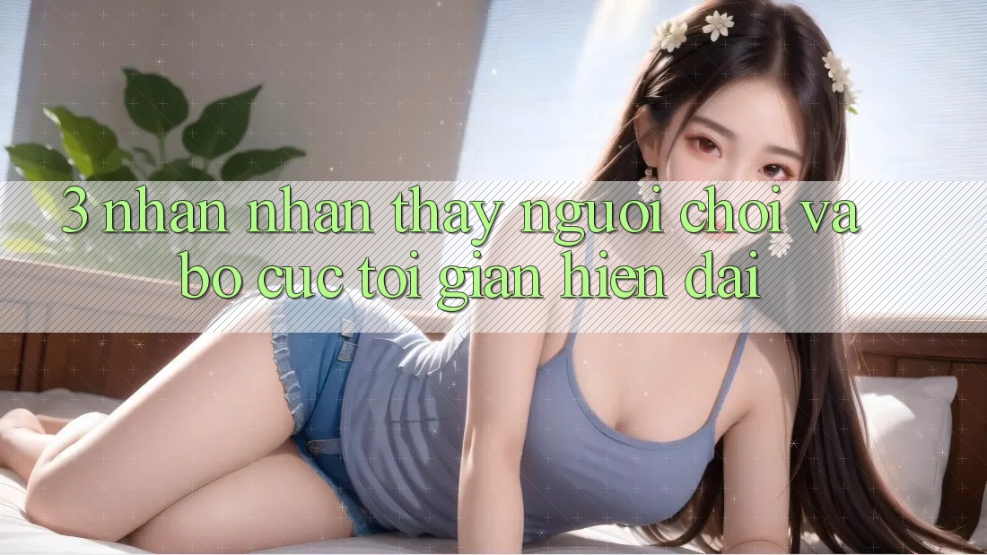 3. Nhận nhận thấy Người chơi Và Bố cục Tối Giản, Hiện Đại 3. Nhận nhận thấy Người chơi Và Bố cục Tối Giản, Hiện Đại