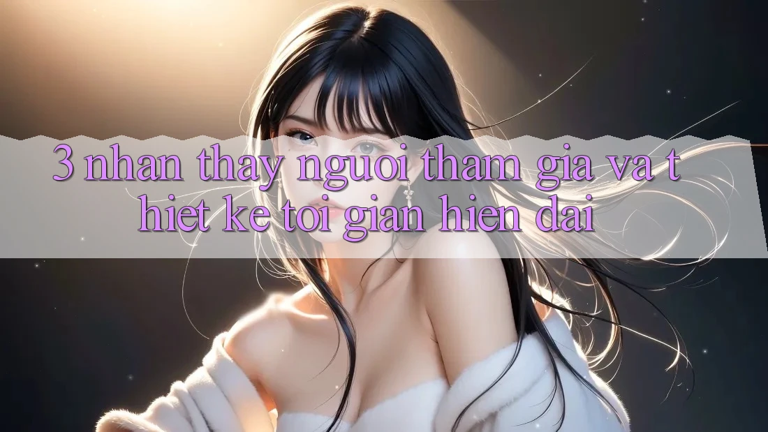3. Nhận thấy Người tham gia Và Thiết kế Tối Giản, Hiện Đại 3. Nhận thấy Người tham gia Và Thiết kế Tối Giản, Hiện Đại