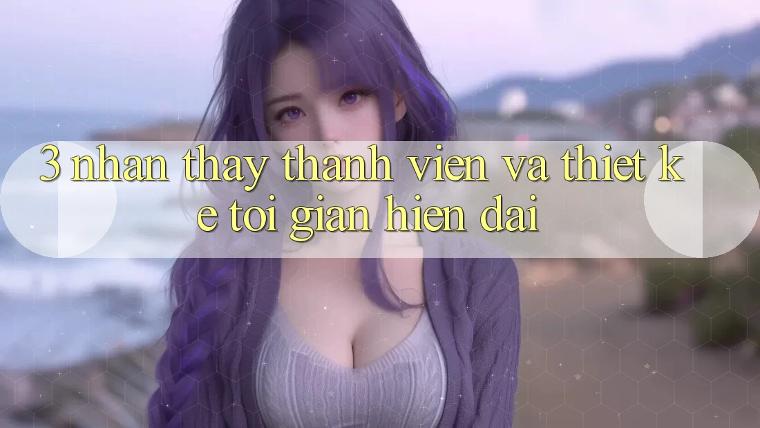3. Nhận thấy Thành viên Và Thiết kế Tối Giản, Hiện Đại 3. Nhận thấy Thành viên Và Thiết kế Tối Giản, Hiện Đại