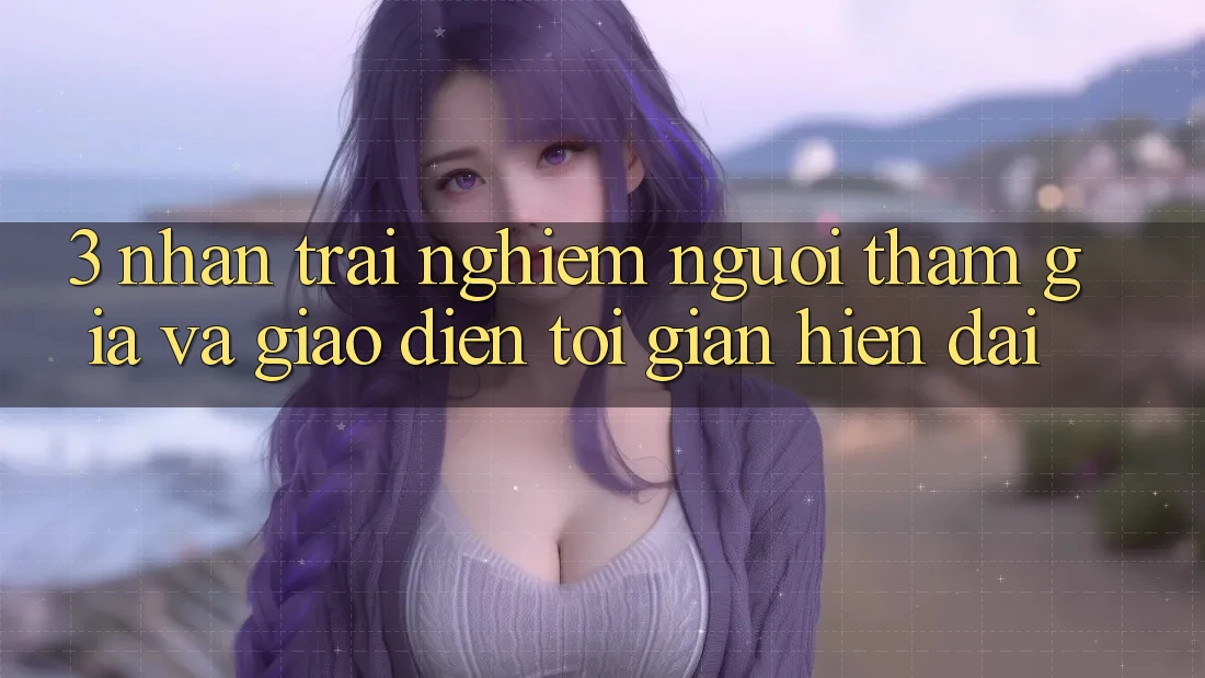 3. Nhận trải nghiệm Người tham gia Và Giao Diện Tối Giản, Hiện Đại 3. Nhận trải nghiệm Người tham gia Và Giao Diện Tối Giản, Hiện Đại