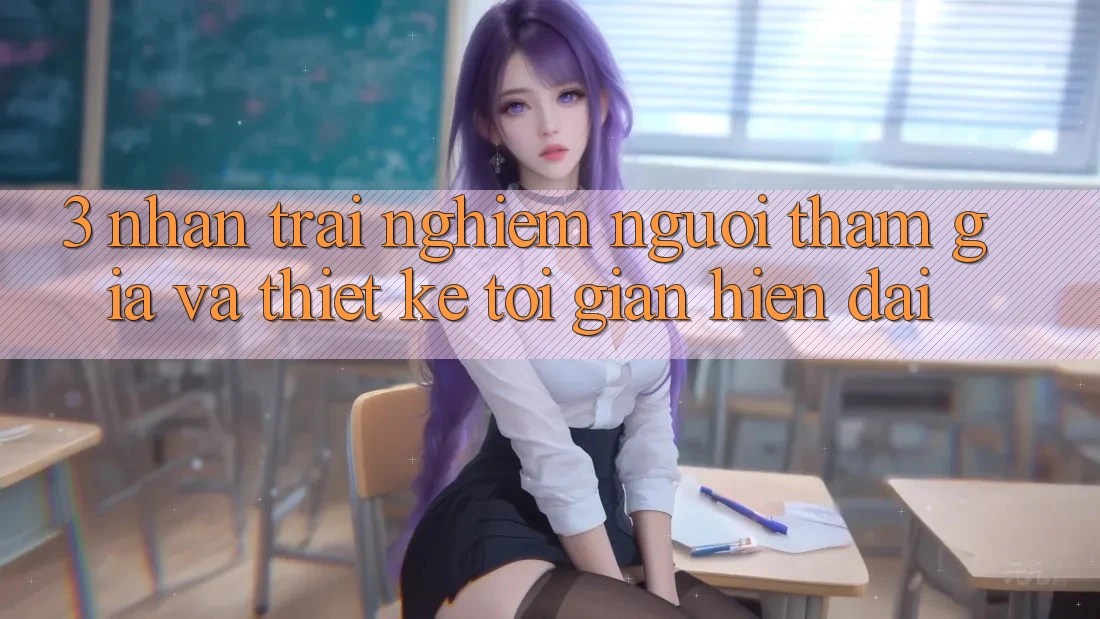 3. Nhận trải nghiệm Người tham gia Và Thiết kế Tối Giản, Hiện Đại