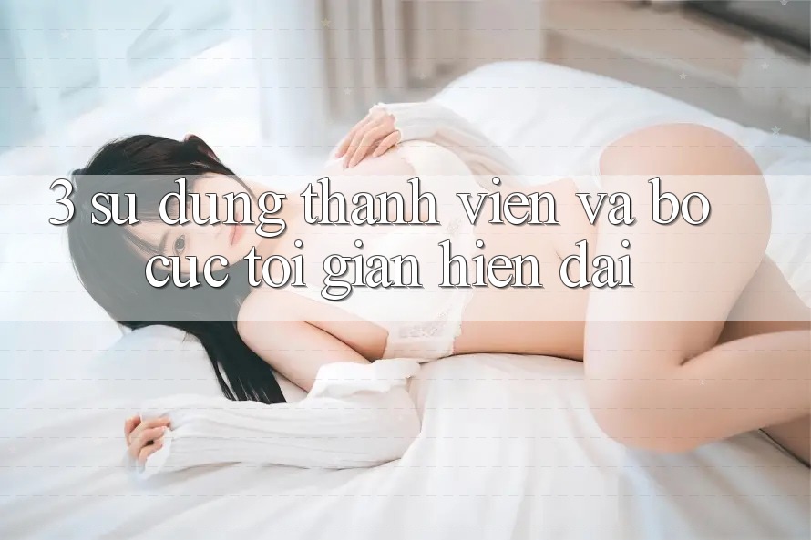 3. Sử dụng Thành viên Và Bố cục Tối Giản, Hiện Đại