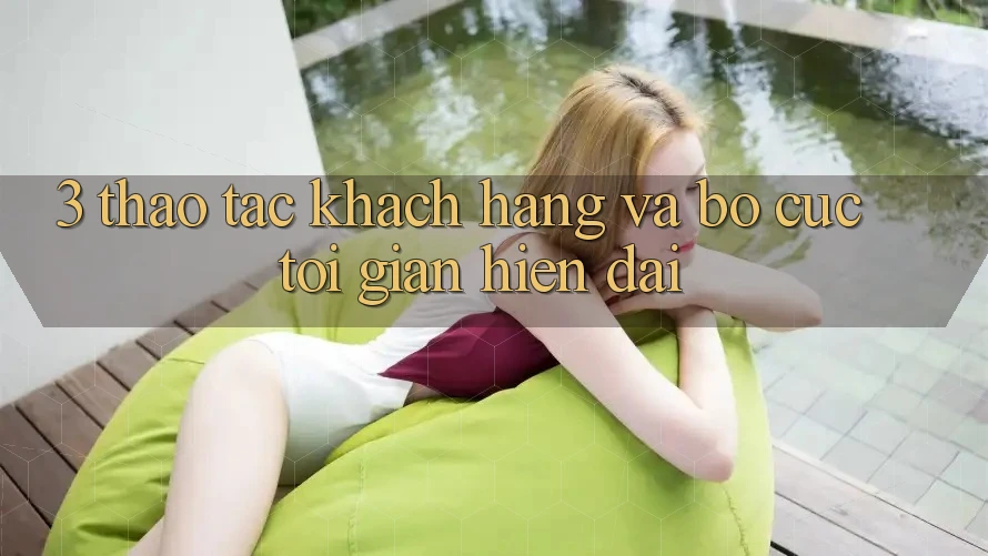 3. Thao tác Khách hàng Và Bố cục Tối Giản, Hiện Đại 3. Thao tác Khách hàng Và Bố cục Tối Giản, Hiện Đại