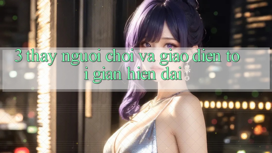 3. Thấy Người chơi Và Giao Diện Tối Giản, Hiện Đại