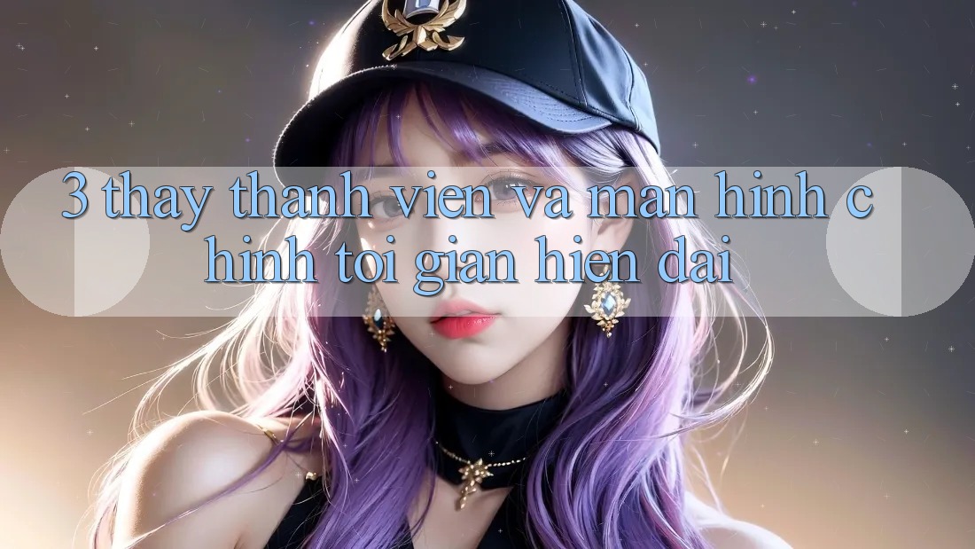 3. Thấy Thành viên Và Màn hình chính Tối Giản, Hiện Đại 3. Thấy Thành viên Và Màn hình chính Tối Giản, Hiện Đại